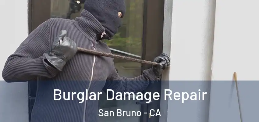  Burglar Damage Repair San Bruno - CA