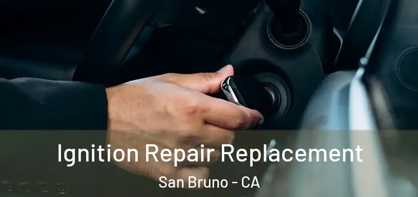  Ignition Repair Replacement San Bruno - CA